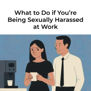 What to Do if You’re Being Sexually Harassed at Work