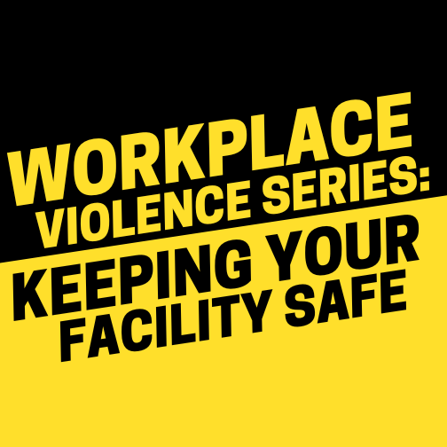 Workplace Violence Series, Part II: Keeping Your Facility Safe Webinar