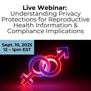 Live Webinar: Understanding Privacy Protections for Reproductive Health Information and Compliance Implications